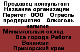 Продавец-консультант › Название организации ­ Паритет, ООО › Отрасль предприятия ­ Алкоголь, напитки › Минимальный оклад ­ 24 000 - Все города Работа » Вакансии   . Приморский край,Уссурийский г. о. 